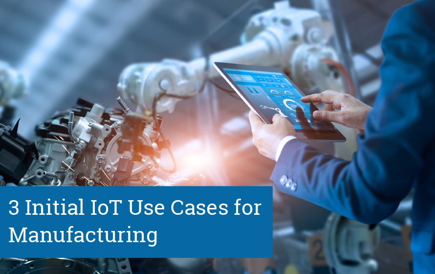 of Things Three Use Cases for IoT in Manufacturing